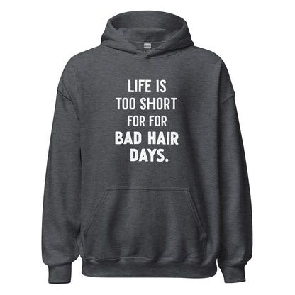 Unisex | LIFE IS TOO SHORT FOR FOR BAD HAIR DAYS Hoodie