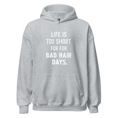 Unisex | LIFE IS TOO SHORT FOR FOR BAD HAIR DAYS Hoodie