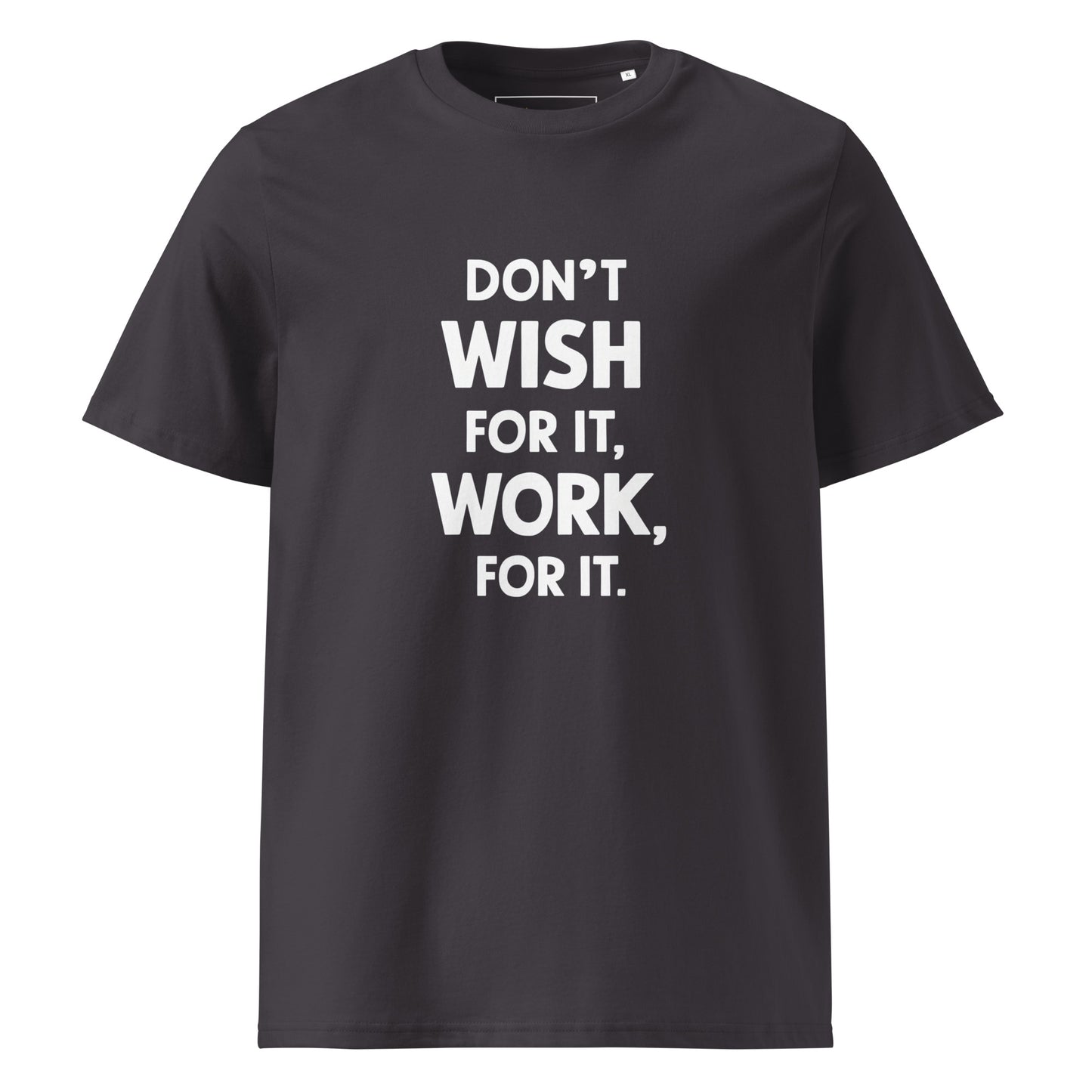 Unisex | Don't Wish For It Work For It - Organic Cotton T-Shirt