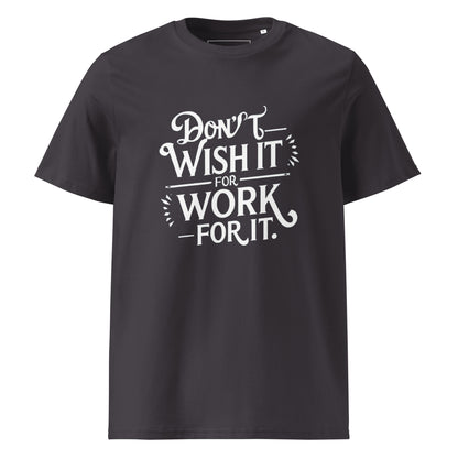 Unisex | Don't Wish For It Work For It - Organic Cotton T-Shirt