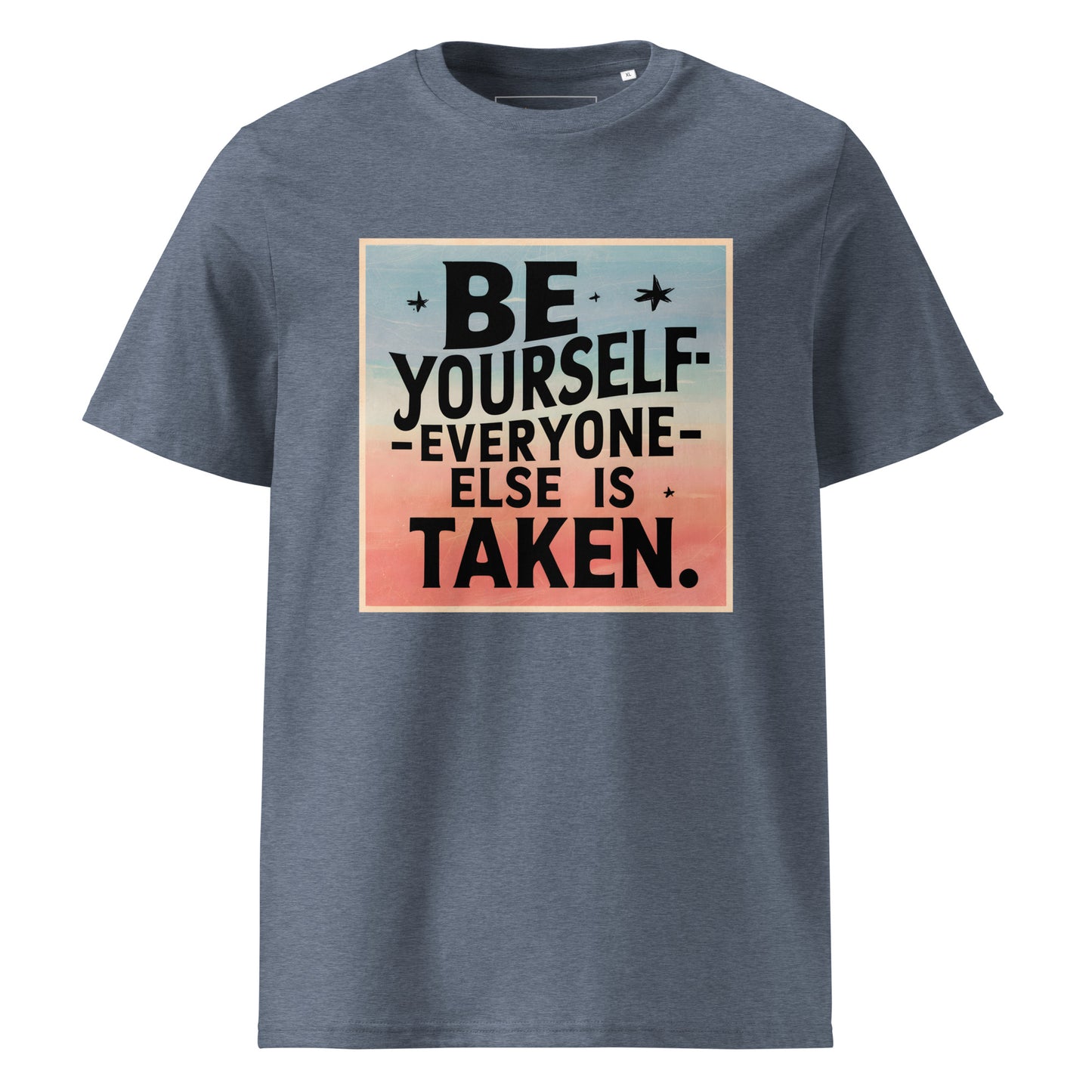 Unisex | Be Yourself Everyone Else Is Taken - Organic Cotton T-Shirt