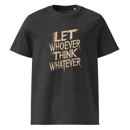 Unisex | LET WHOEVER THINK WHATEVER - Organic Cotton T-Shirt