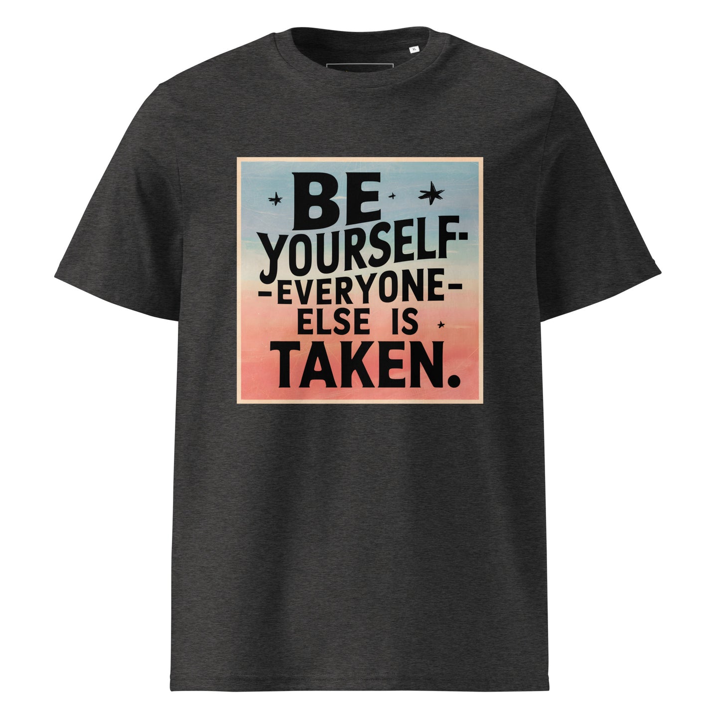Unisex | Be Yourself Everyone Else Is Taken - Organic Cotton T-Shirt
