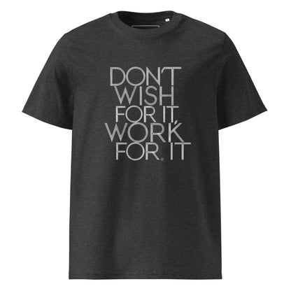 Unisex | DON'T WISH FOR IT - WORK FOR IT Organic Cotton T-Shirt