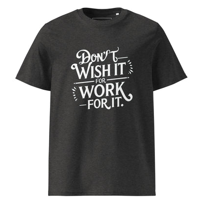 Unisex | Don't Wish For It Work For It - Organic Cotton T-Shirt