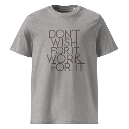 Unisex | DON'T WISH FOR IT - WORK FOR IT Organic Cotton T-Shirt