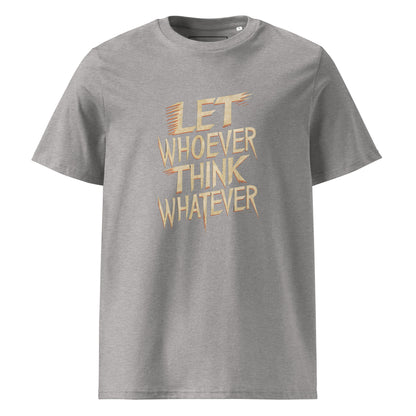 Unisex | LET WHOEVER THINK WHATEVER - Organic Cotton T-Shirt