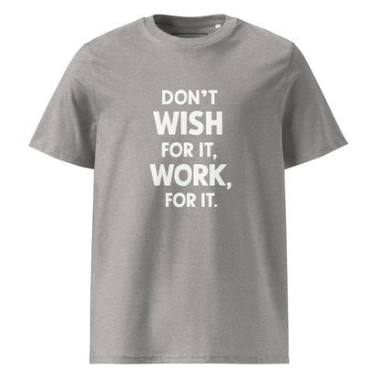 Unisex | Don't Wish For It Work For It - Organic Cotton T-Shirt