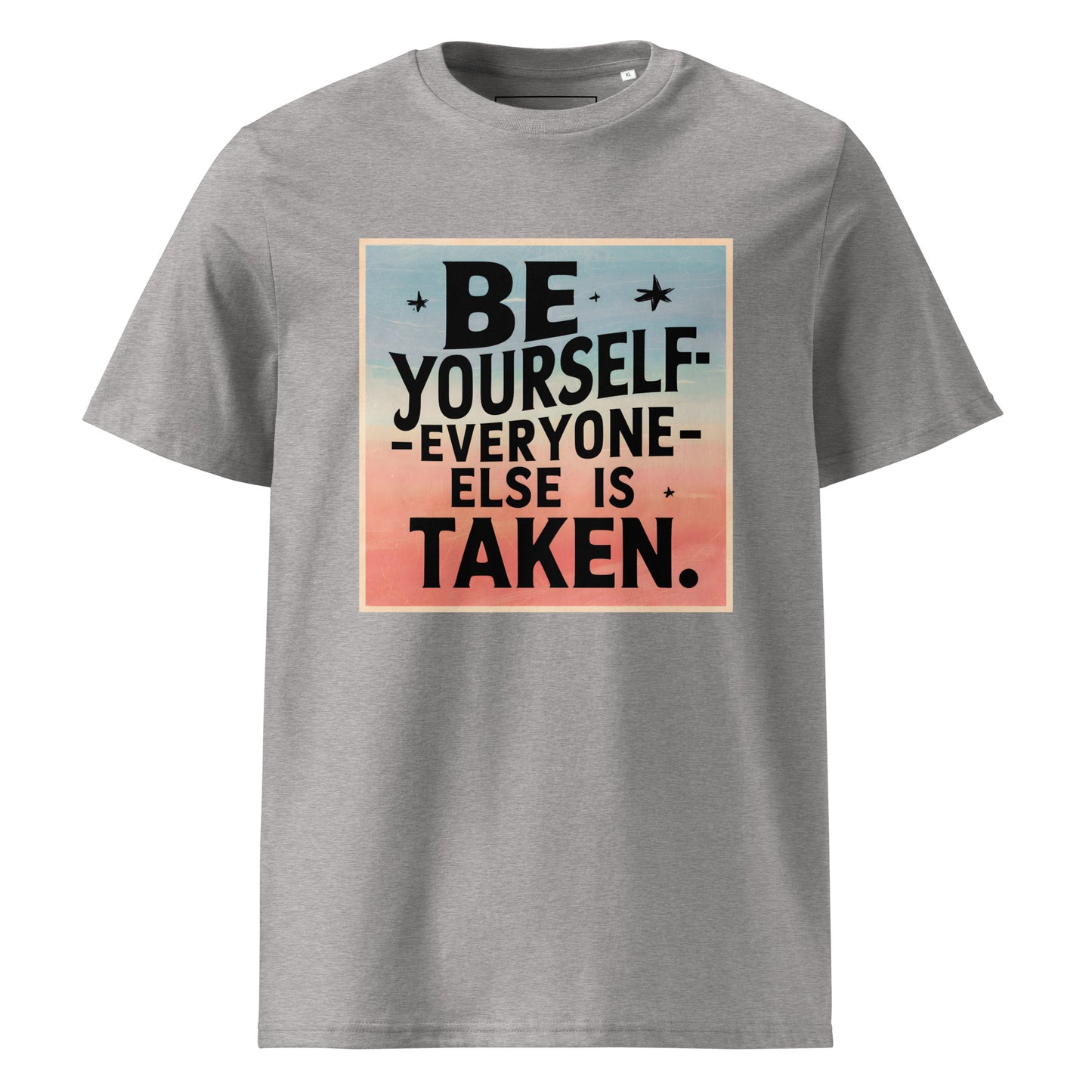 Unisex | Be Yourself Everyone Else Is Taken - Organic Cotton T-Shirt