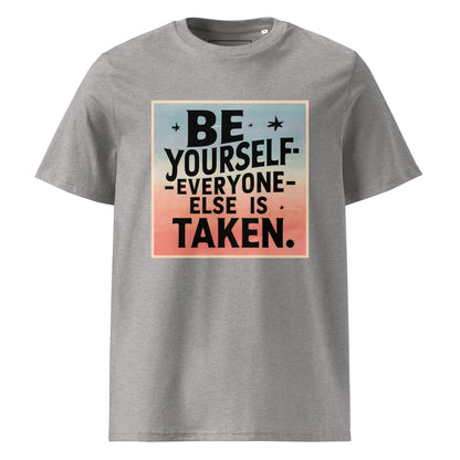 Unisex | Be Yourself Everyone Else Is Taken - Organic Cotton T-Shirt