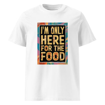 Unisex | I'm Only Here For The Food - Organic Cotton T-Shirt